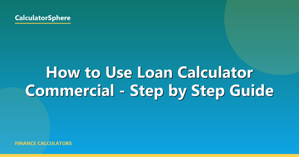 How to Use Loan Calculator Commercial – Step by Step Guide - CalculatorSphere