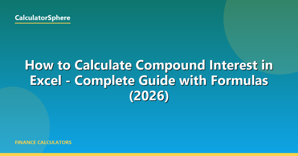 How to Calculate Compound Interest in Excel — Complete Guide with Formulas (2026) - CalculatorSphere
