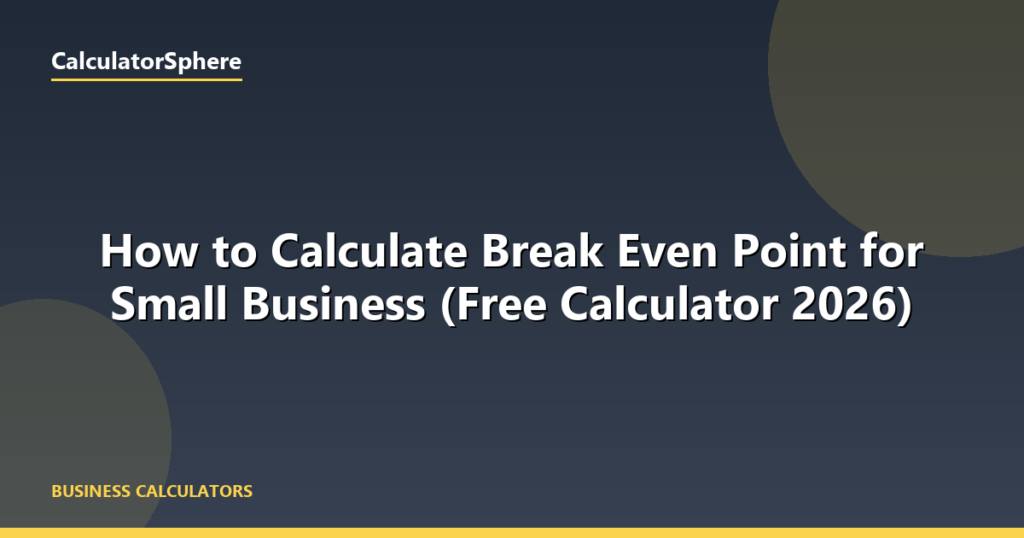 How to Calculate Break Even Point for Small Business (Free Calculator 2026) - CalculatorSphere