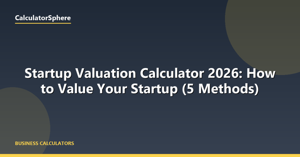 Startup Valuation Calculator 2026: How to Value Your Startup (5 Methods) - CalculatorSphere