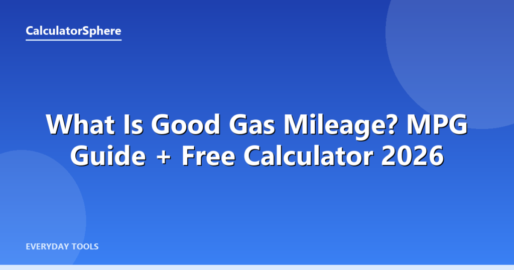What Is Good Gas Mileage? MPG Guide + Free Calculator 2026 - CalculatorSphere