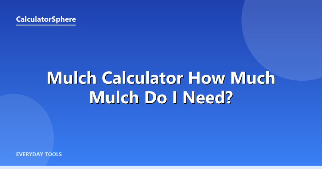 Mulch Calculator  How Much Mulch Do I Need? - CalculatorSphere