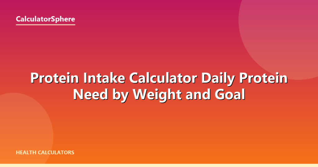 Protein Intake Calculator  Daily Protein Need by Weight and Goal - CalculatorSphere