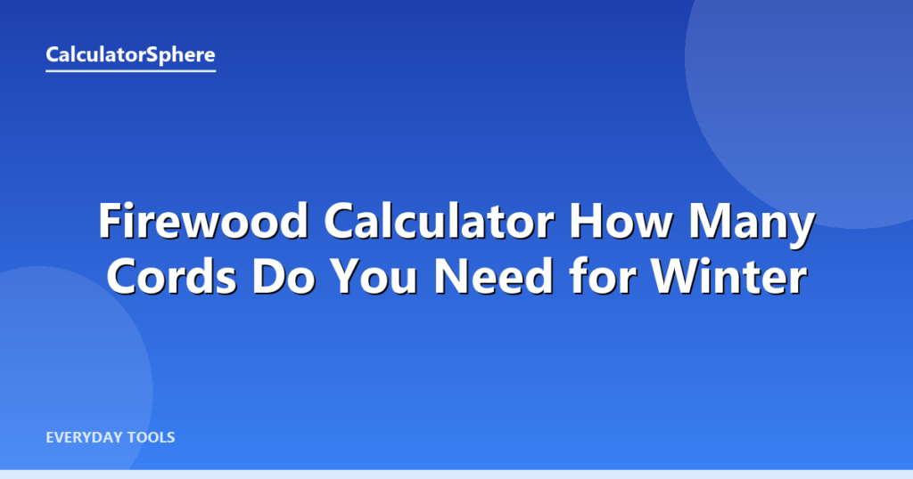 Firewood Calculator  How Many Cords Do You Need for Winter - CalculatorSphere