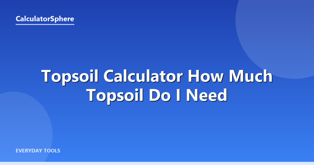 Topsoil Calculator  How Much Topsoil Do I Need - CalculatorSphere