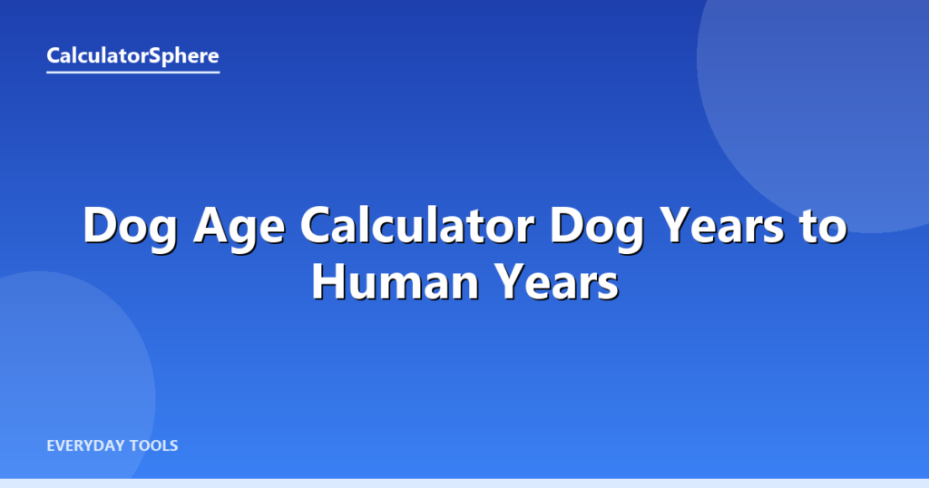 Dog Age Calculator  Dog Years to Human Years - CalculatorSphere