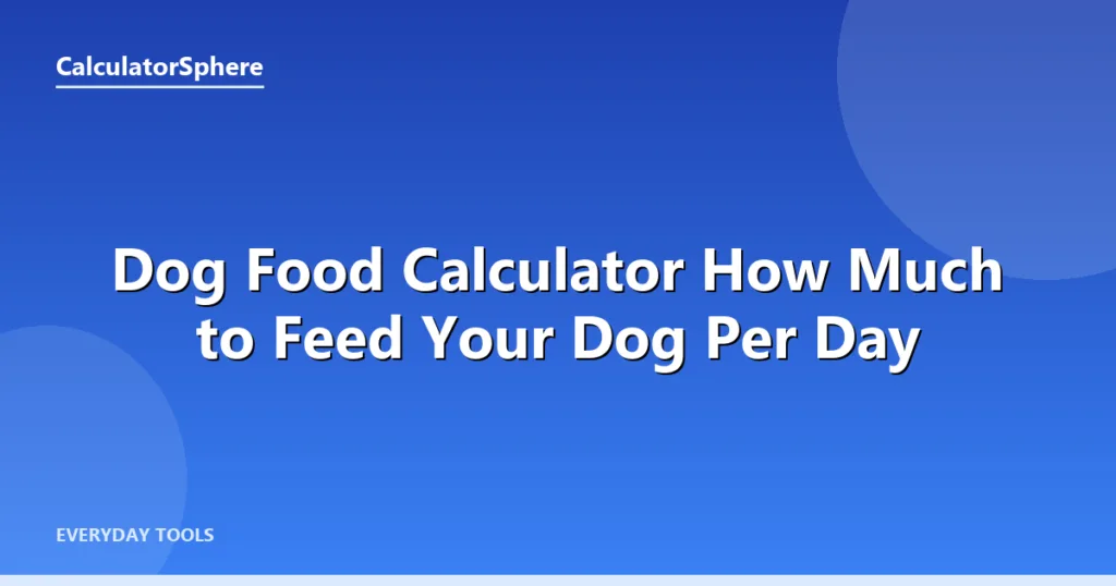 Dog Food Calculator  How Much to Feed Your Dog Per Day - CalculatorSphere