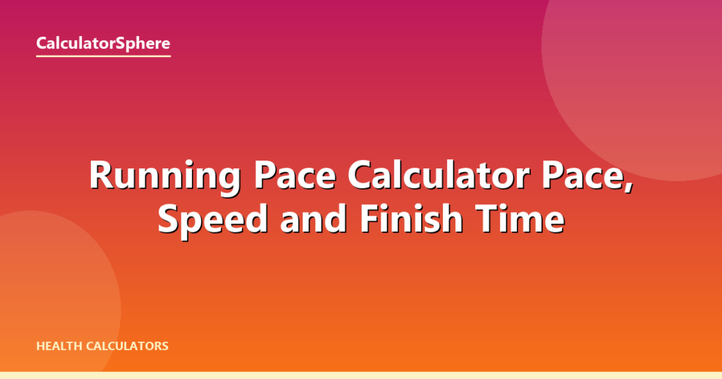 Running Pace Calculator  Pace, Speed and Finish Time - CalculatorSphere