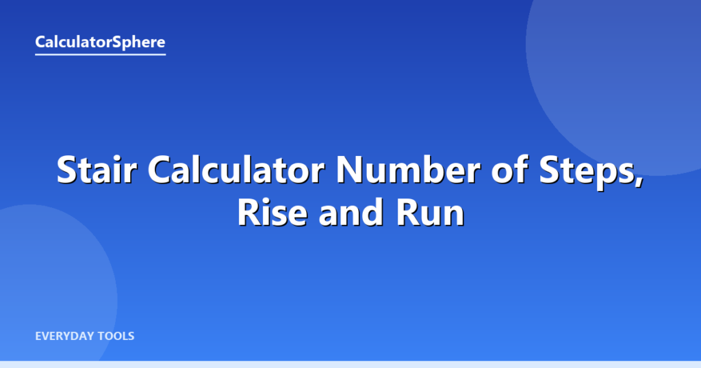 Stair Calculator  Number of Steps, Rise and Run - CalculatorSphere