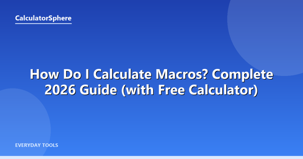 How Do I Calculate Macros? Complete 2026 Guide (with Free Calculator) - CalculatorSphere