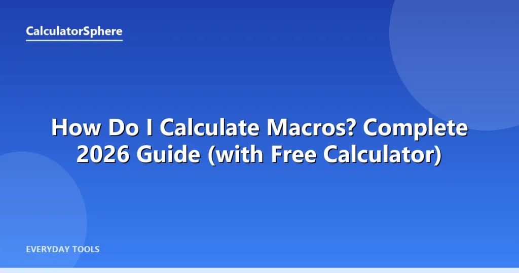 How Do I Calculate Macros? Complete 2026 Guide (with Free Calculator) - CalculatorSphere