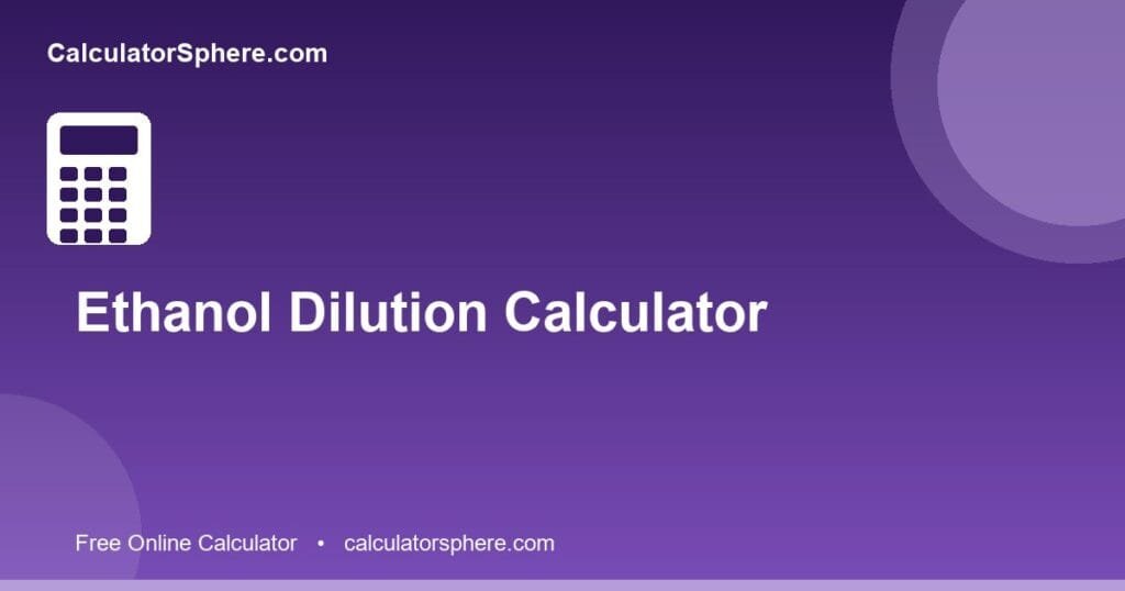 Ethanol dilution calculator - Free Online Tool | CalculatorSphere