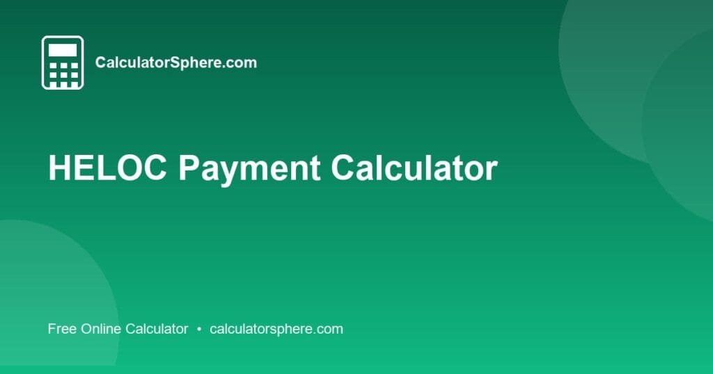 HELOC Payment Calculator - Free Online Tool | CalculatorSphere