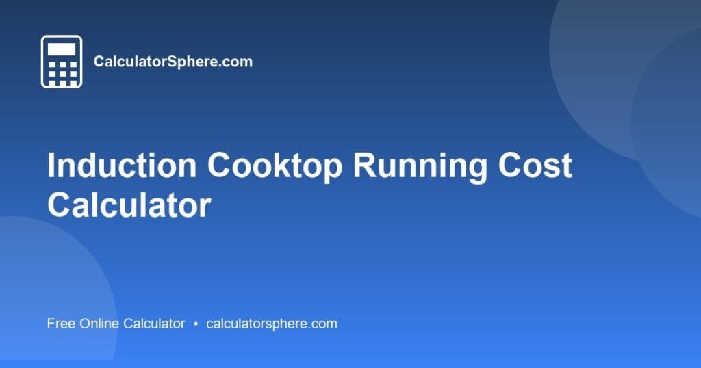 Induction Cooktop Running Cost Calculator - Free Online Tool | CalculatorSphere