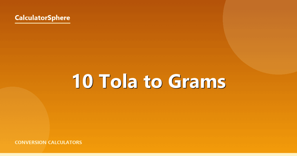 10 Tola To Grams - Free Gold Weight Converter | CalculatorSphere