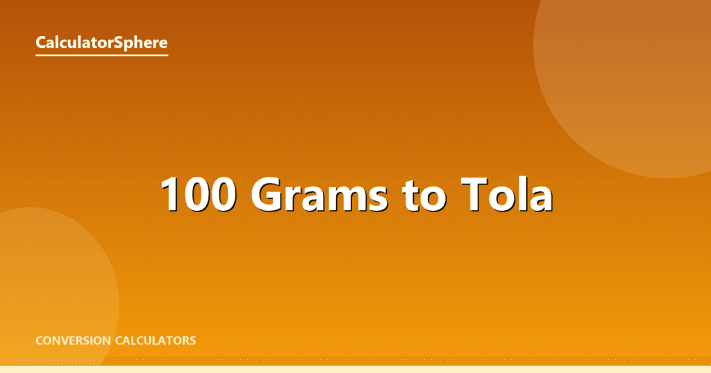 100 Grams To Tola - Free Gold Weight Converter | CalculatorSphere