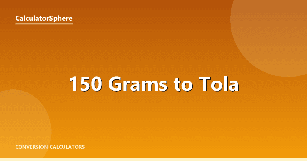 150 Grams To Tola - Free Gold Weight Converter | CalculatorSphere
