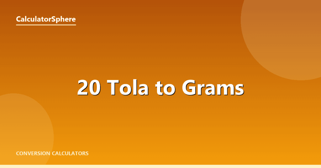 20 Tola To Grams - Free Gold Weight Converter | CalculatorSphere