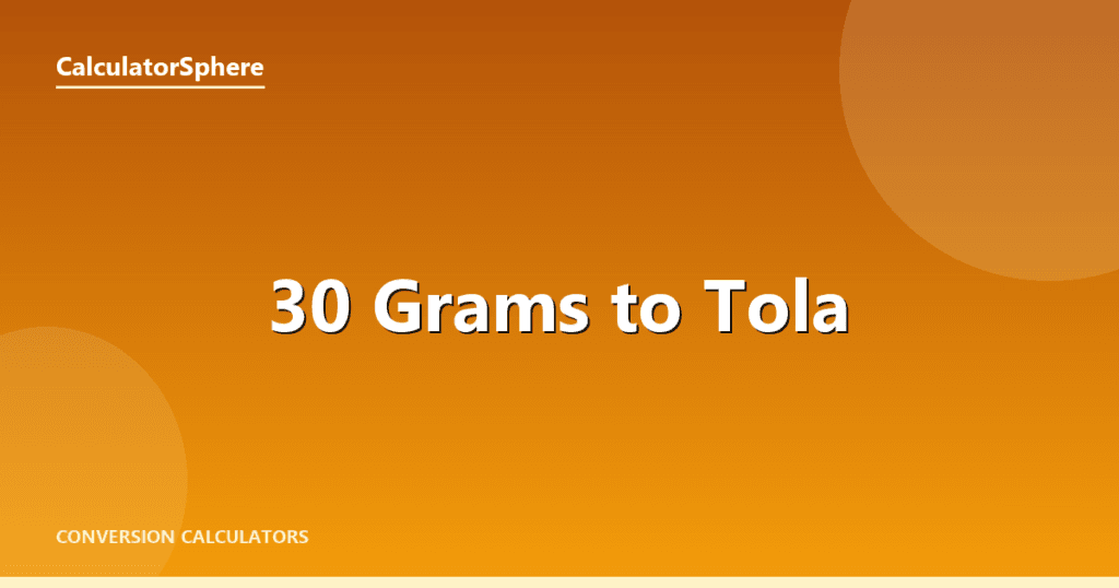 30 Grams To Tola - Free Gold Weight Converter | CalculatorSphere