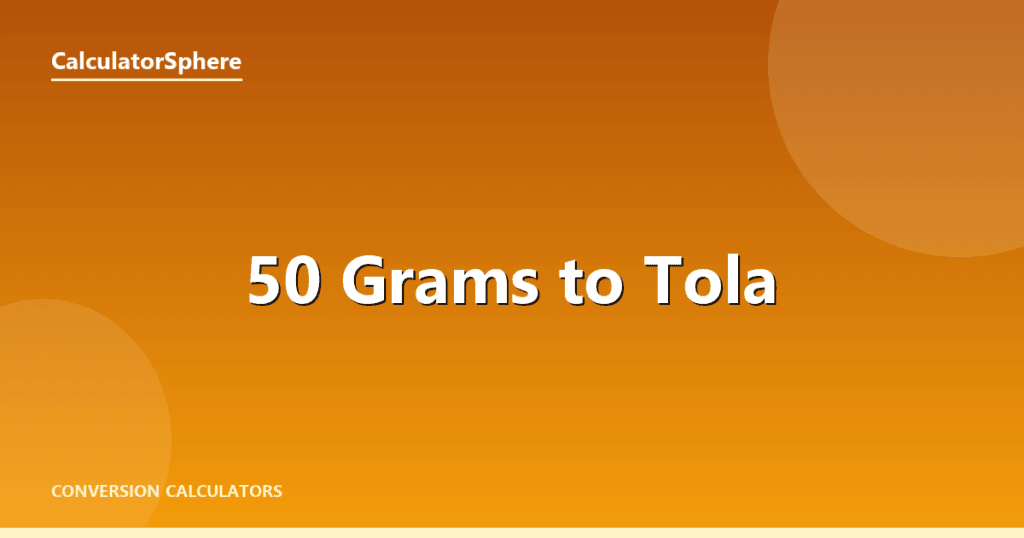 50 Grams To Tola - Free Gold Weight Converter | CalculatorSphere