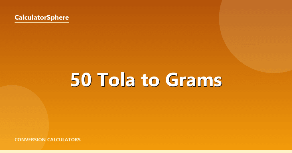 50 Tola To Grams - Free Gold Weight Converter | CalculatorSphere